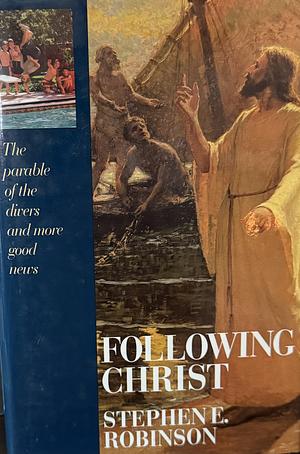 Following Christ: The Parable of the Divers and More Good News by Stephen Edward Robinson