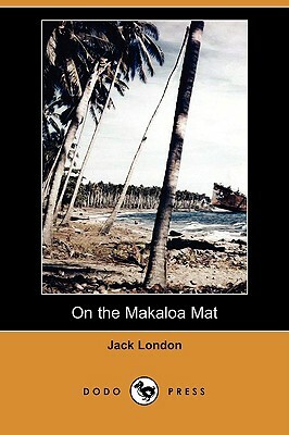On the Makaloa Mat (Dodo Press) by Jack London