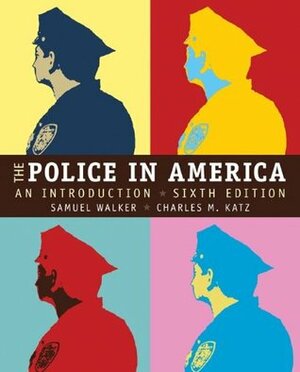 The Police in America: An Introduction by Samuel E. Walker, Charles M. Katz