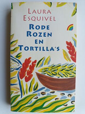 Rode rozen en tortilla's by Laura Esquivel