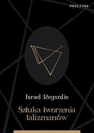 Sztuka tworzenia talizmanów by Israel Regardie