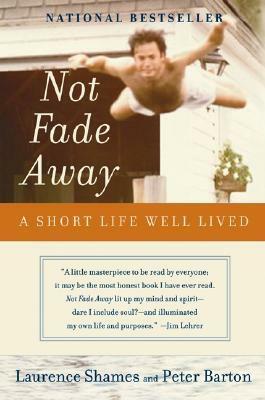 Not Fade Away: A Short Life Well Lived by Laurence Shames, Peter Barton