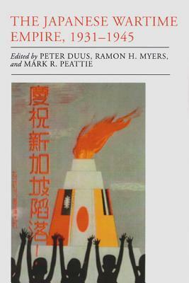 The Japanese Wartime Empire, 1931-1945 by Mark R. Peattie, Peter Duus, Ramon H. Myers