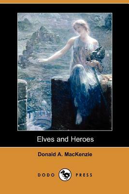 Elves and Heroes (Dodo Press) by Donald A. MacKenzie