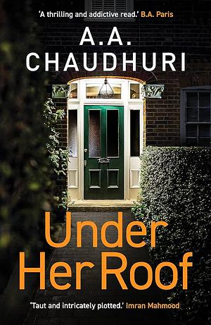 Under Her Roof: A Gripping, Twisty Thriller that You Won't be Able to Put Down by A.A. Chaudhuri