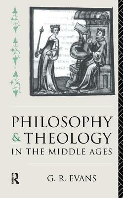 Philosophy and Theology in the Middle Ages by G. R. Evans