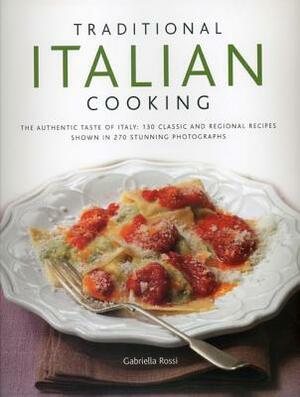 Traditional Italian Cooking: The Authentic Taste of Italy: 130 Classic and Regional Recipes Shown in 270 Stunning Photographs by Gabriella Rossi
