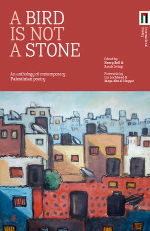 A Bird is Not a Stone: An Anthology of Contemporary Palestinian Poetry by Liz Lochhead