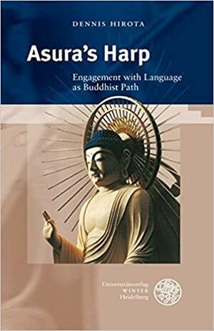 AsuraÂ´s Harp: Engagement with Language as Buddhist Path by Dennis Hirota
