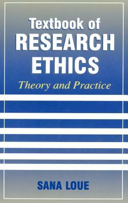 Textbook of Research Ethics: Theory and Practice by Sana Loue