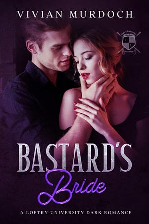 Bastard's Bride: A Loftry University Dark Romance by Vivian Murdoch, Vivian Murdoch