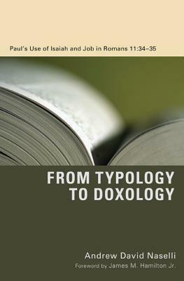 From Typology to Doxology: Paul's Use of Isaiah and Job in Romans 11:34-35 by James M. Hamilton Jr., Andrew David Naselli