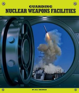 Guarding Nuclear Weapons Facilities by Jill Sherman