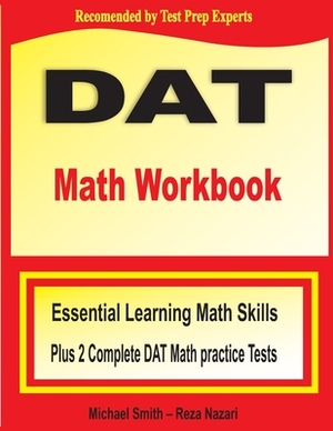 DAT Math Workbook: Essential Learning Math Skills Plus Two Complete DAT Math Practice Tests by Reza Nazari, Michael Smith