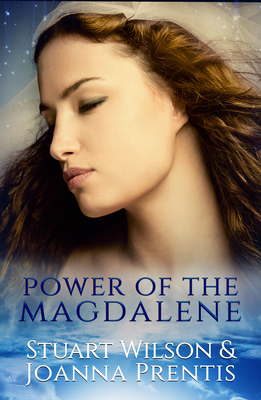Power of the Magdalene: The Hidden Story of the Women Disciples by Stuart Wilson, Joanna Prentis