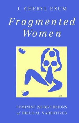 Fragmented Women: Feminist by J. Cheryl Exum