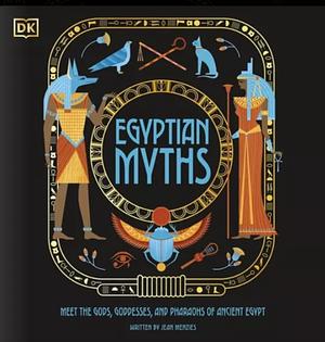 Egyptian Myths: Meet the Gods, Goddesses, and Pharaohs of Ancient Egypt by Jean Menzies