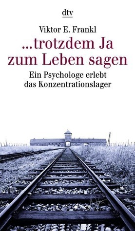 ...trotzdem Ja zum Leben sagen. Ein Psychologe erlebt das Konzentrationslager by Viktor E. Frankl