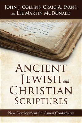 Ancient Jewish and Christian Scriptures: New Developments in Canon Controversy by Lee Martin McDonald, John J. Collins, Craig A. Evans