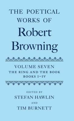 The Poetical Works of Robert Browning: Volume VII: The Ring and the Book, Books I-IV by Robert Browning