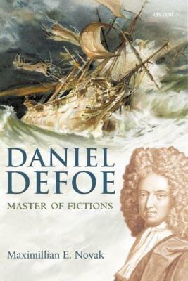Daniel Defoe: Master of Fictions: His Life and Ideas by Maximillian E. Novak