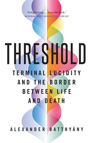 Threshold: Terminal Lucidity and the Border of Life and Death by Alexander Batthyány