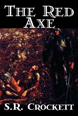 The Red Axe by S. R. Crockett, Fiction, Classics, Literary, Action & Adventure by Samuel Rutherford Crockett, S.R. Crockett