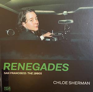 Chloe Sherman: Renegades. San Francisco: The 1990s by Katharina Mouratidi, Nadine Barth