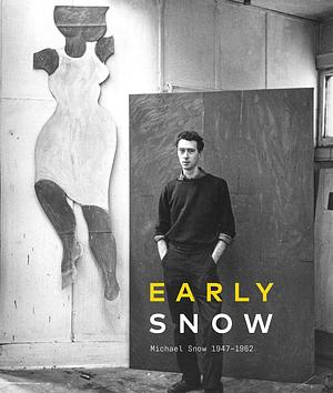 Early Snow: Michael Snow 1947–1962 by James King