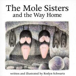 The Mole Sisters and the Way Home by Roslyn Schwartz