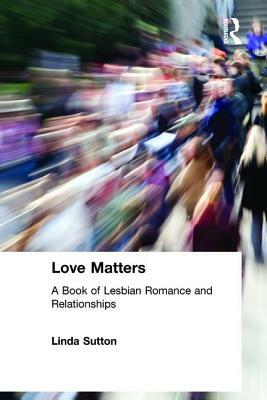 Love Matters: A Book of Lesbian Romance and Relationships by Ellen Cole, Esther D. Rothblum, Linda Sutton