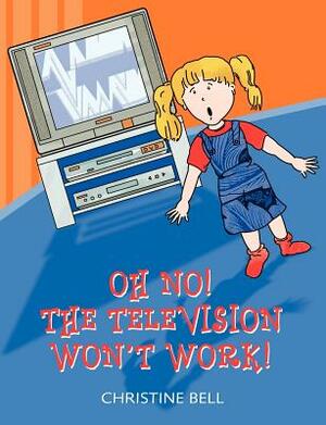Oh No! The Television Won't Work! by Christine Bell
