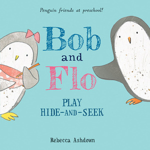 Bob and Flo Play Hide-and-Seek by Rebecca Ashdown