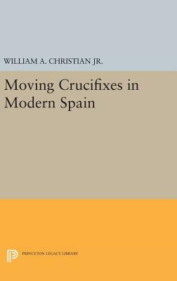 Moving Crucifixes in Modern Spain by William A. Christian