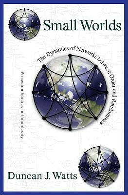 Small Worlds: The Dynamics of Networks Between Order and Randomness by Duncan J. Watts