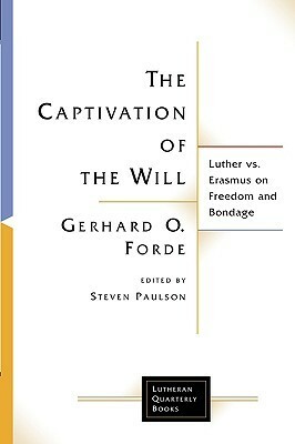 Captivation of the Will: Luther Vs. Erasmus on Freedom and Bondage by James Arne Nestingen, Gerhard O. Forde, Steven D. Paulson