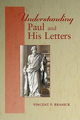 Understanding Paul and His Letters by Vincent P. Branick