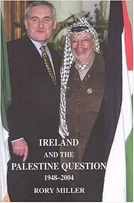 Ireland and the Palestine Question 1948-2004 by Rory Miller