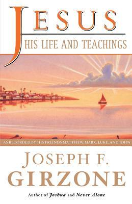 Jesus, His Life and Teachings: As Told to Matthew, Mark, Luke, and John by Joseph F. Girzone