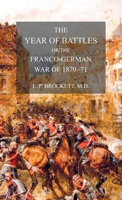 The Year of Battles: or the Franco-German War of 1870-71 by L. P. Brockett