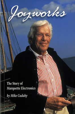 Joyworks: The Story of Marquette Electronics and Two Lucky Entrepreneurs by Mike Cudahy