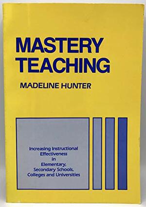 Mastery Teaching by Madeline C. Hunter