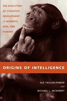 Origins of Intelligence: The Evolution of Cognitve Development in Monkeys, Apes, and Humans by Michael L. McKinney, Sue Taylor Parker