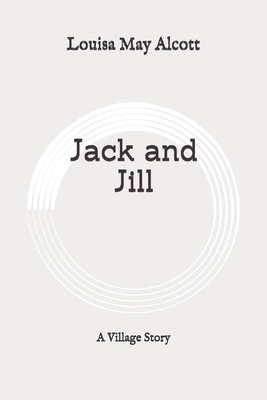 Jack and Jill: A Village Story: Original by Louisa May Alcott