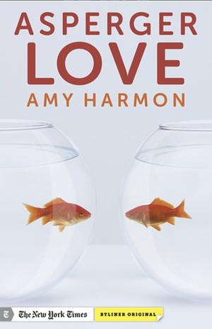 Asperger Love: Searching for Romance When You’re Not Wired to Connect by Amy Harmon