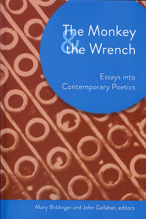 The Monkey and the Wrench: Essays into Contemporary Poetics by John Gallaher, Mary Biddinger