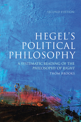 Hegel's Political Philosophy: A Systematic Reading of the Philosophy of Right by Thom Brooks