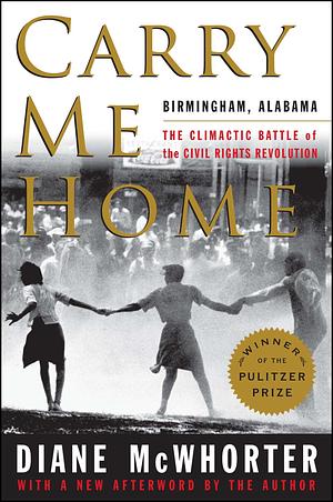 Carry Me Home: Birmingham, Alabama: The Climactic Battle of the C by Diane McWhorter