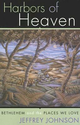 Harbors of Heaven: Bethlehem and the Places We Love by Jeffrey Johnson