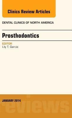 Prosthodontics, an Issue of Dental Clinics, Volume 58-1 by Lily T. Garcia